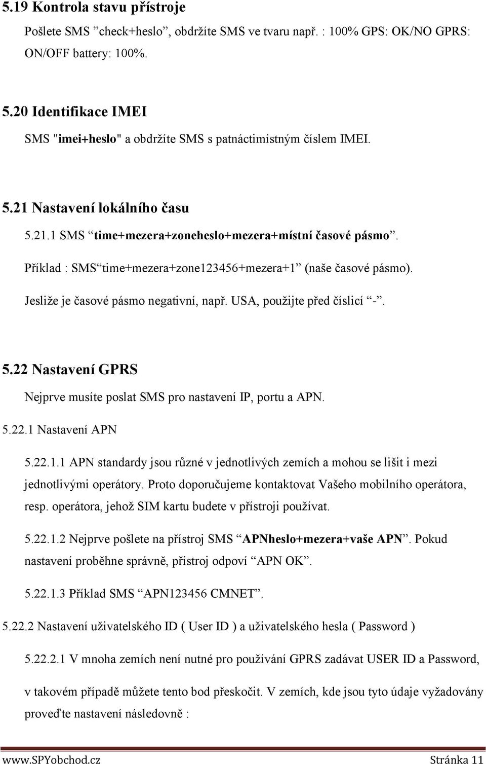 Příklad : SMS time+mezera+zone123456+mezera+1 (naše časové pásmo). Jesliže je časové pásmo negativní, např. USA, použijte před číslicí -. 5.