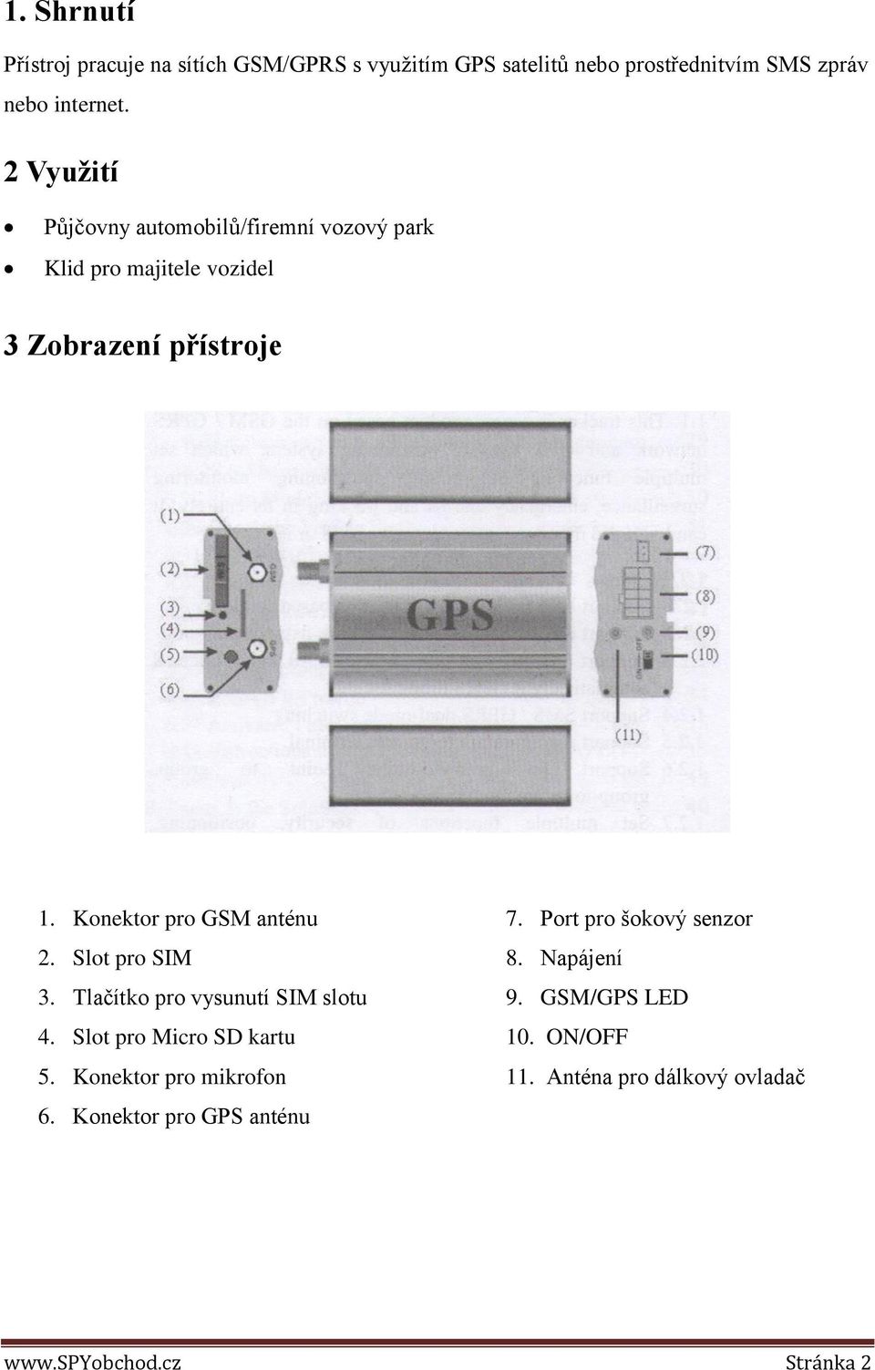 Konektor pro GSM anténu 2. Slot pro SIM 3. Tlačítko pro vysunutí SIM slotu 4. Slot pro Micro SD kartu 5.