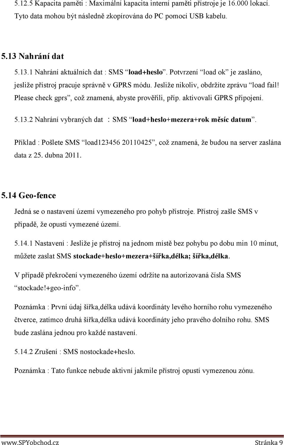 aktivovali GPRS připojení. 5.13.2 Nahrání vybraných dat :SMS load+heslo+mezera+rok měsíc datum. Příklad : Pošlete SMS load123456 20110425, což znamená, že budou na server zaslána data z 25.