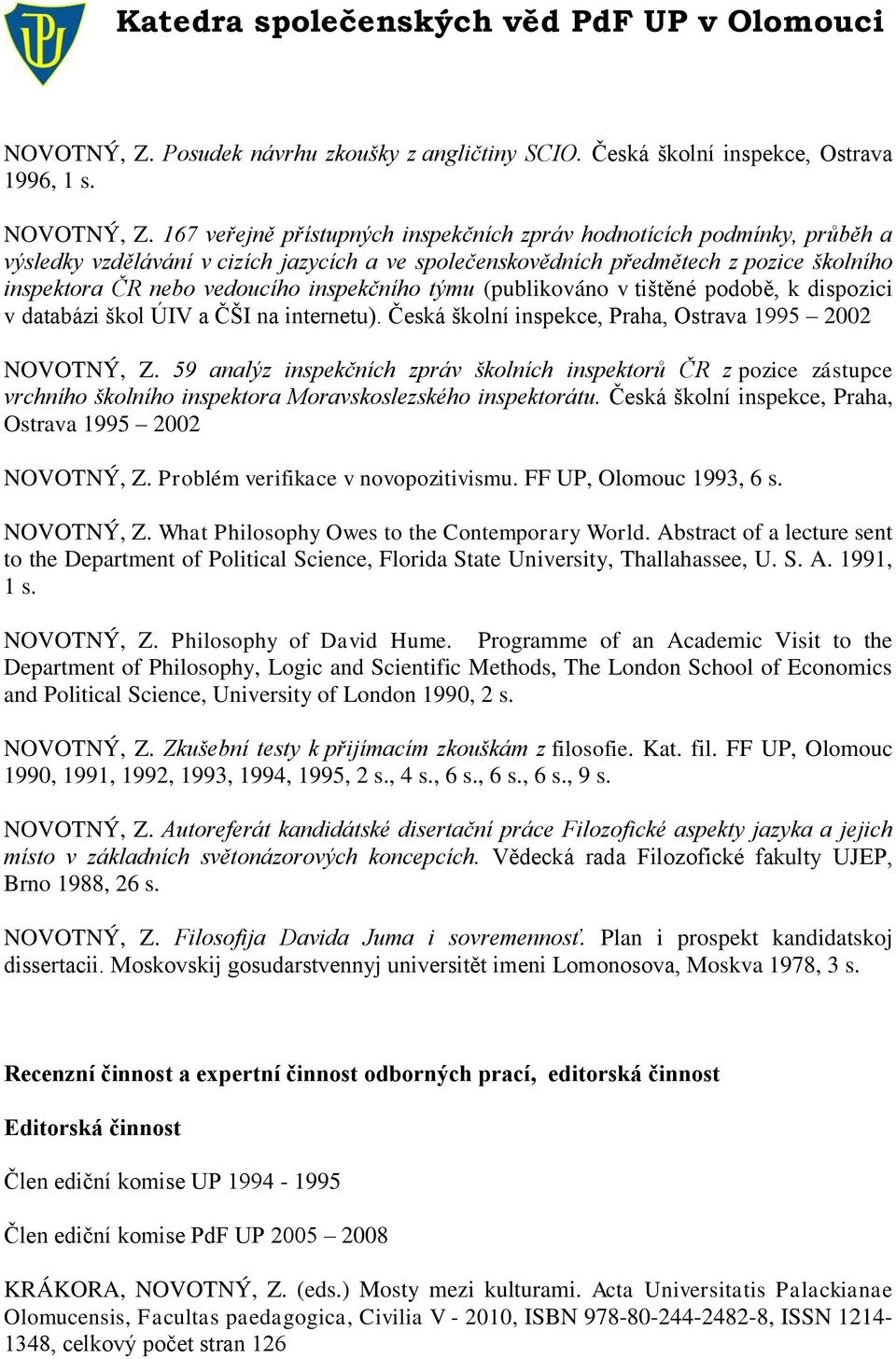 inspekčního týmu (publikováno v tištěné podobě, k dispozici v databázi škol ÚIV a ČŠI na internetu). Česká školní inspekce, Praha, Ostrava 1995 2002 NOVOTNÝ, Z.