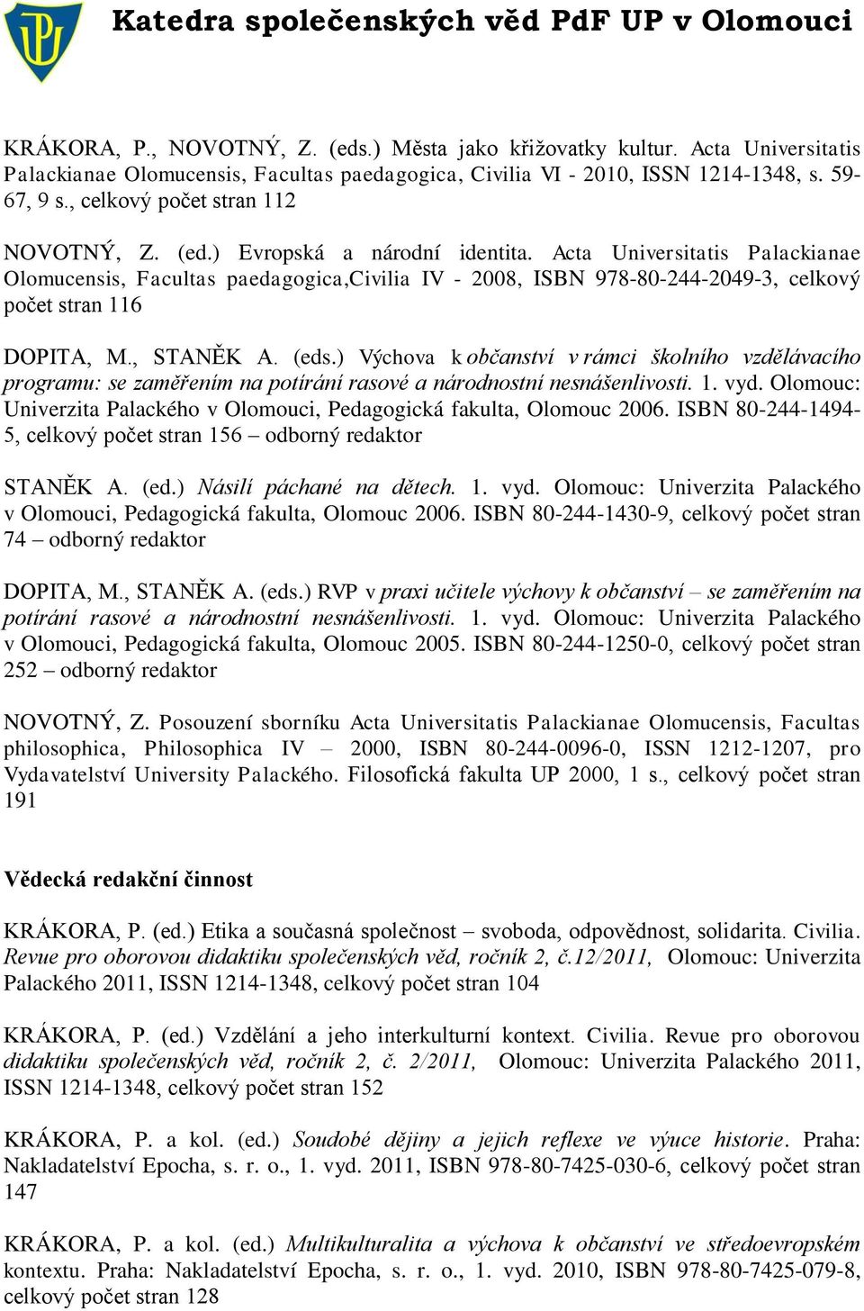 Acta Universitatis Palackianae Olomucensis, Facultas paedagogica,civilia IV - 2008, ISBN 978-80-244-2049-3, celkový počet stran 116 DOPITA, M., STANĚK A. (eds.