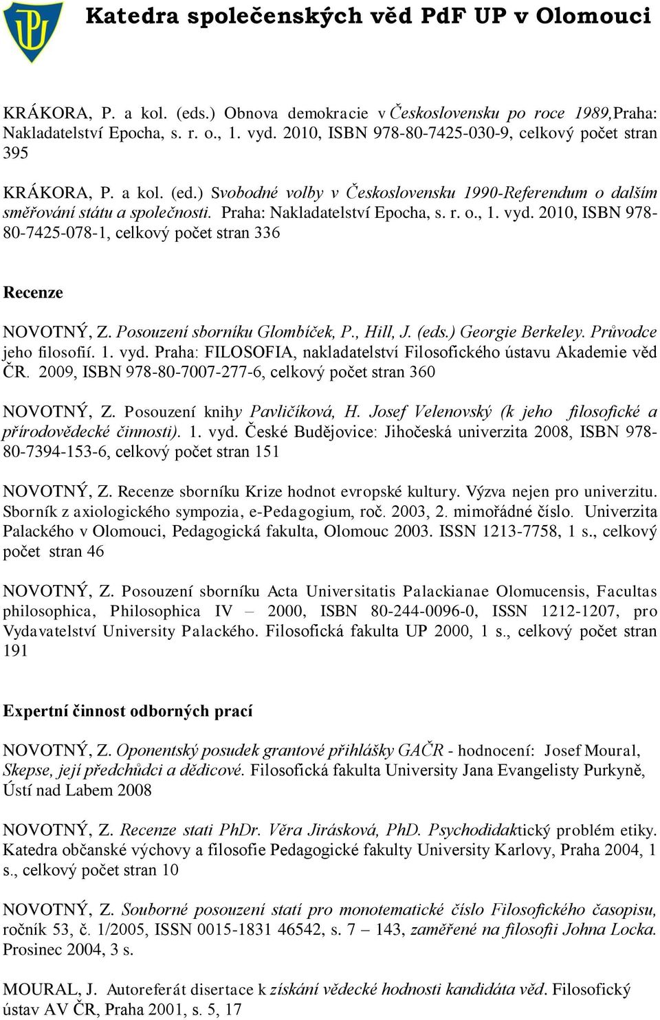 Průvodce jeho filosofií. 1. vyd. Praha: FILOSOFIA, nakladatelství Filosofického ústavu Akademie věd ČR. 2009, ISBN 978-80-7007-277-6, celkový počet stran 360 NOVOTNÝ, Z.