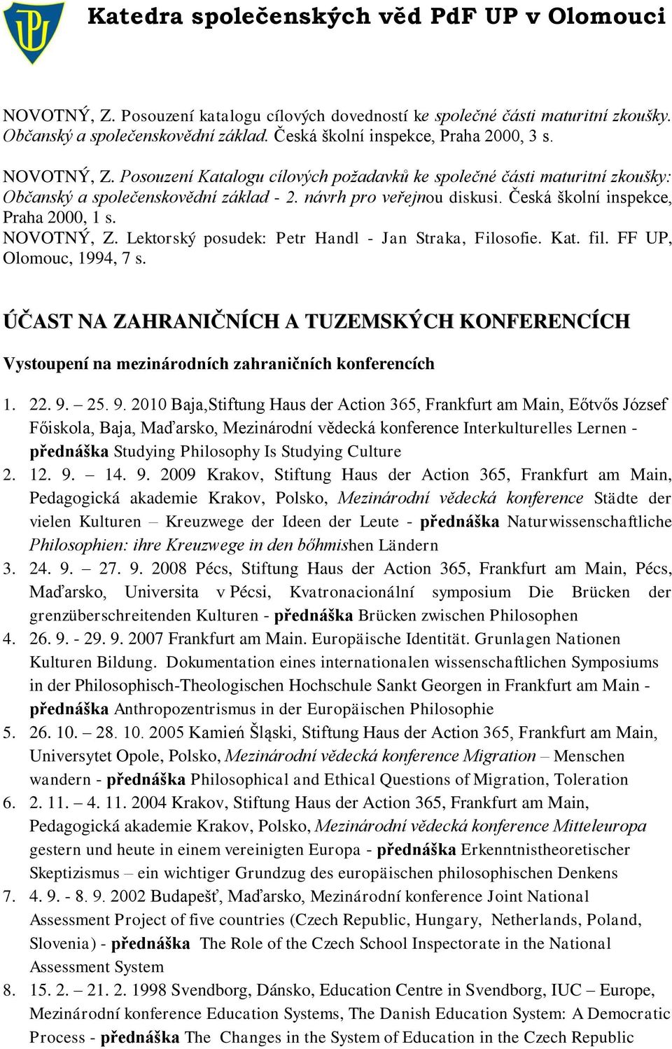 Lektorský posudek: Petr Handl - Jan Straka, Filosofie. Kat. fil. FF UP, Olomouc, 1994, 7 s. ÚČAST NA ZAHRANIČNÍCH A TUZEMSKÝCH KONFERENCÍCH Vystoupení na mezinárodních zahraničních konferencích 1. 22.