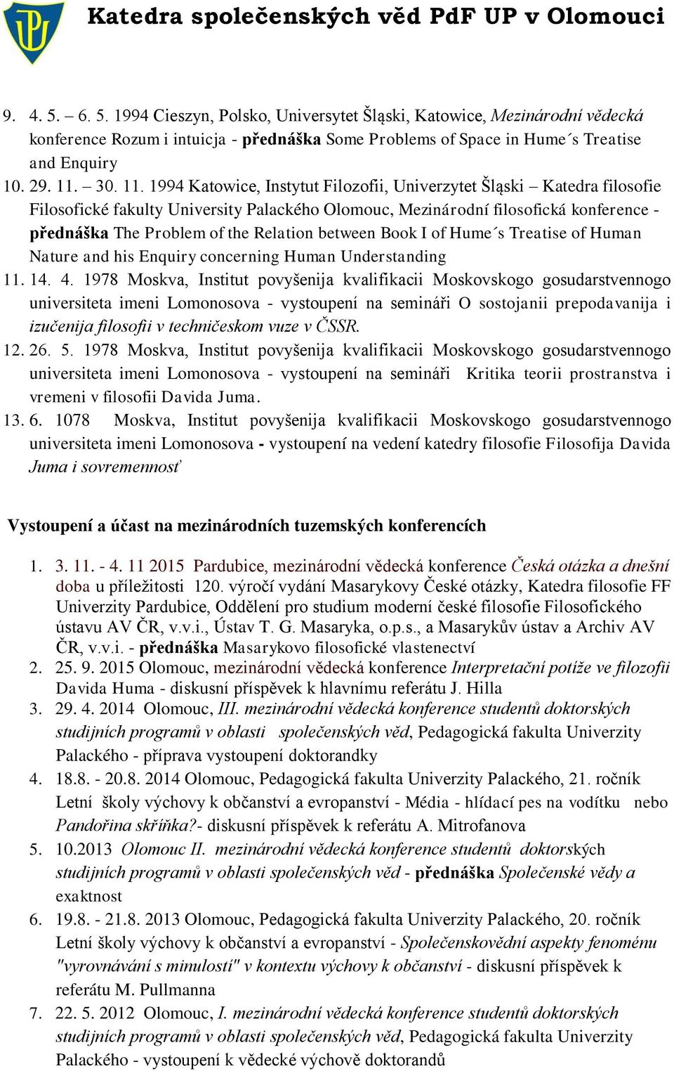 1994 Katowice, Instytut Filozofii, Univerzytet Šląski Katedra filosofie Filosofické fakulty University Palackého Olomouc, Mezinárodní filosofická konference - přednáška The Problem of the Relation