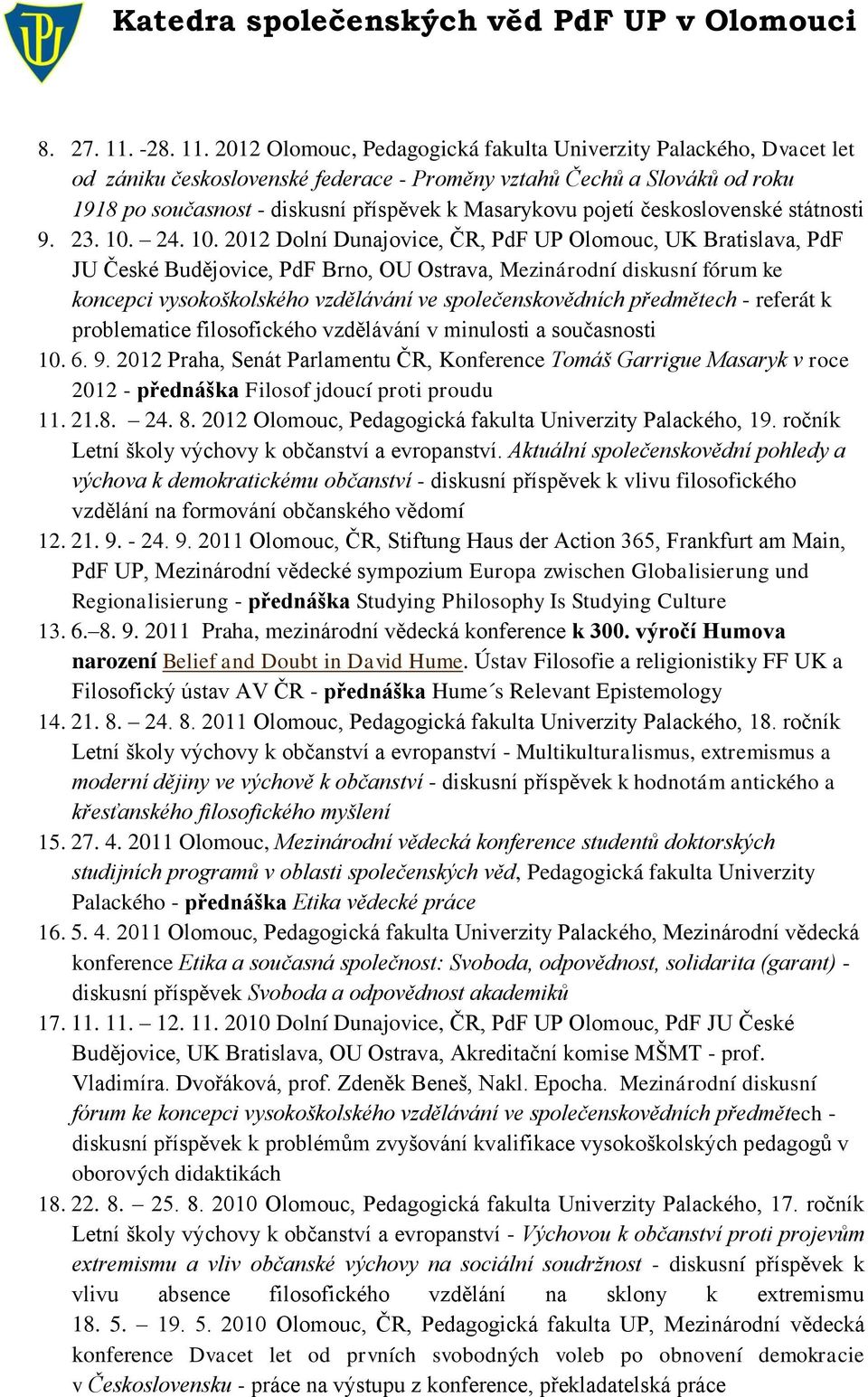 2012 Olomouc, Pedagogická fakulta Univerzity Palackého, Dvacet let od zániku československé federace - Proměny vztahů Čechů a Slováků od roku 1918 po současnost - diskusní příspěvek k Masarykovu