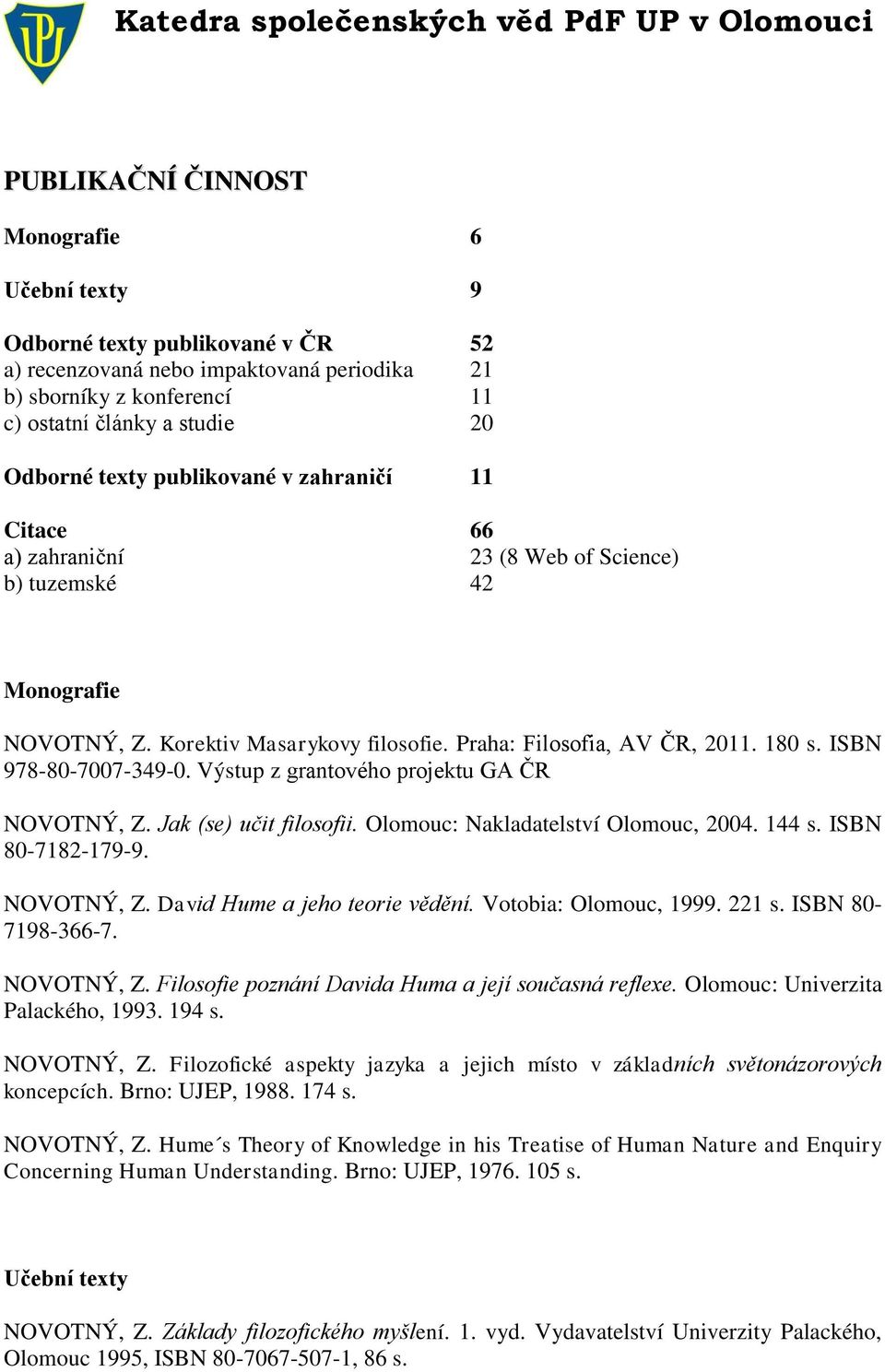 ISBN 978-80-7007-349-0. Výstup z grantového projektu GA ČR NOVOTNÝ, Z. Jak (se) učit filosofii. Olomouc: Nakladatelství Olomouc, 2004. 144 s. ISBN 80-7182-179-9. NOVOTNÝ, Z. David Hume a jeho teorie vědění.