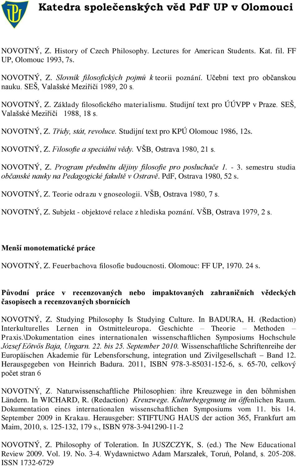 Studijní text pro KPÚ Olomouc 1986, 12s. NOVOTNÝ, Z. Filosofie a speciální vědy. VŠB, Ostrava 1980, 21 s. NOVOTNÝ, Z. Program předmětu dějiny filosofie pro posluchače 1. - 3.