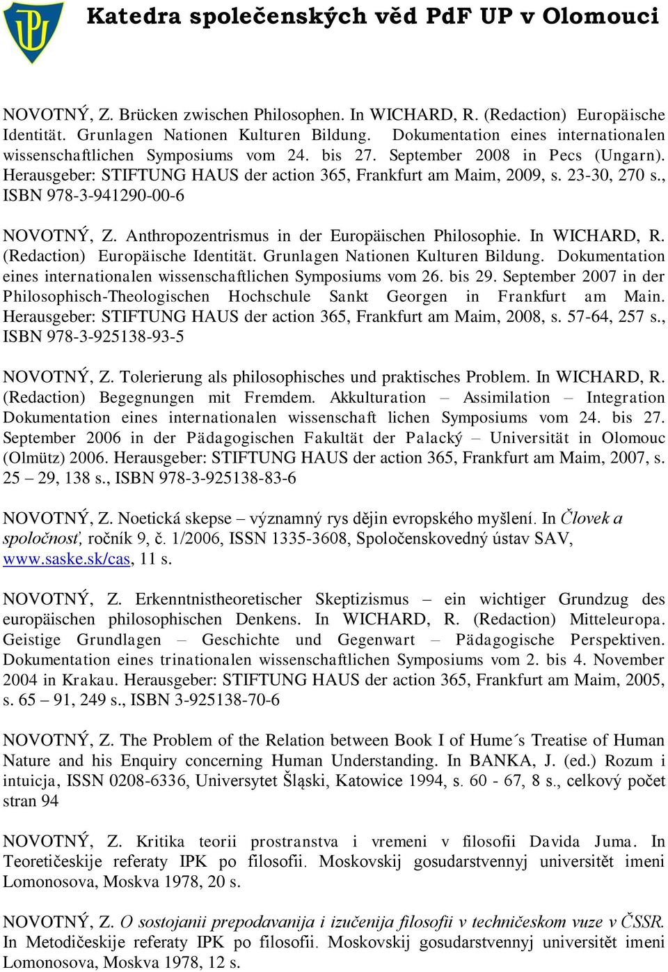 , ISBN 978-3-941290-00-6 NOVOTNÝ, Z. Anthropozentrismus in der Europäischen Philosophie. In WICHARD, R. (Redaction) Europäische Identität. Grunlagen Nationen Kulturen Bildung.