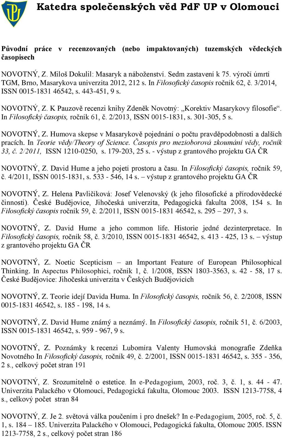 K Pauzově recenzi knihy Zdeněk Novotný: Korektiv Masarykovy filosofie. In Filosofický časopis, ročník 61, č. 2/2013, ISSN 0015-1831, s. 301-305, 5 s. NOVOTNÝ, Z.