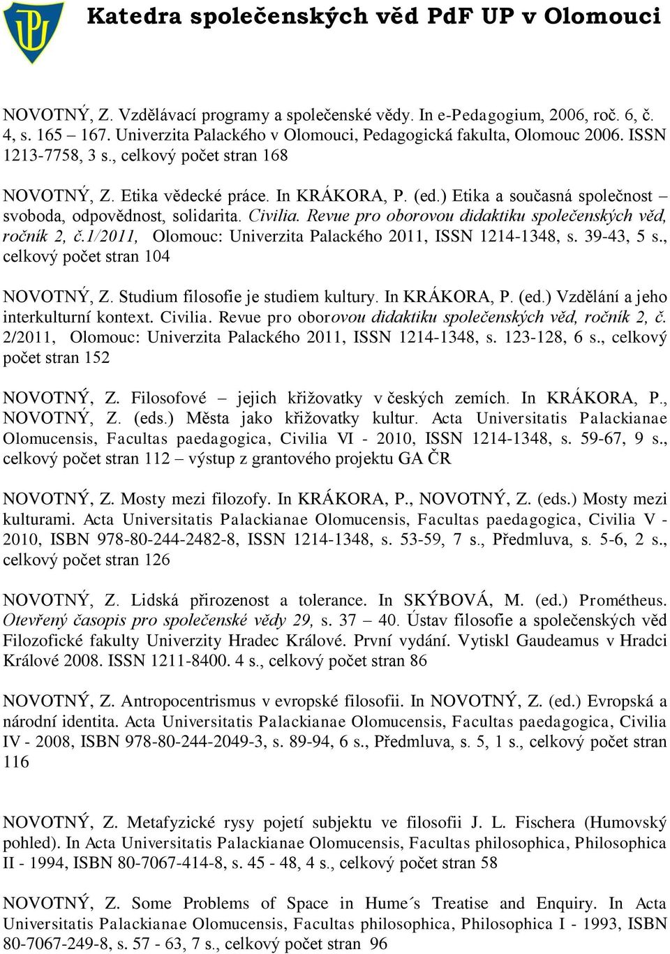 Revue pro oborovou didaktiku společenských věd, ročník 2, č.1/2011, Olomouc: Univerzita Palackého 2011, ISSN 1214-1348, s. 39-43, 5 s., celkový počet stran 104 NOVOTNÝ, Z.