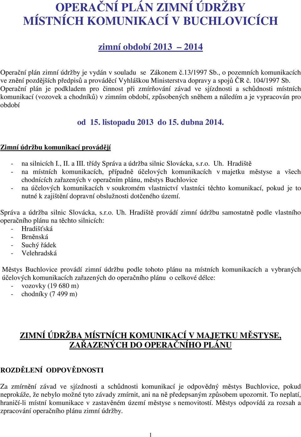 Operační plán je podkladem pro činnost při zmírňování závad ve sjízdnosti a schůdnosti místních komunikací (vozovek a chodníků) v zimním období, způsobených sněhem a náledím a je vypracován pro