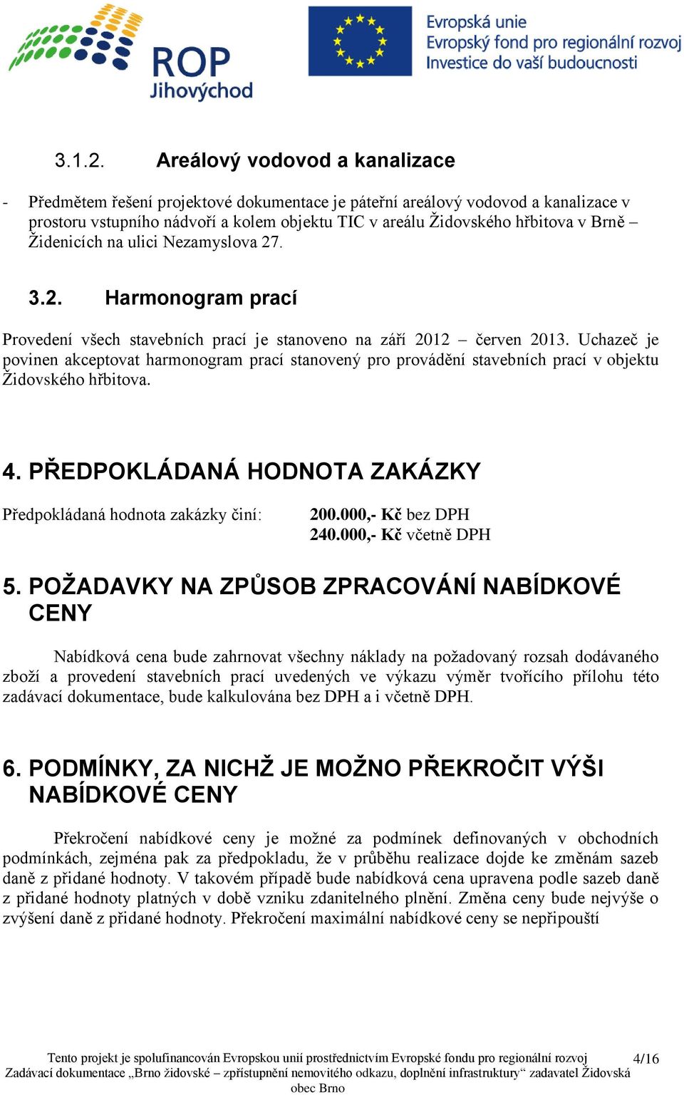 Židenicích na ulici Nezamyslova 27. 3.2. Harmonogram prací Provedení všech stavebních prací je stanoveno na září 2012 červen 2013.