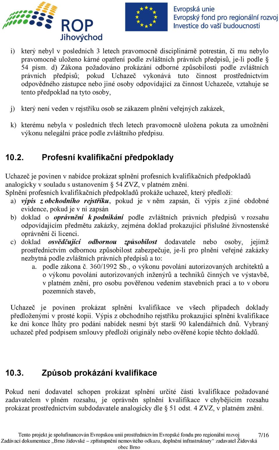 činnost Uchazeče, vztahuje se tento předpoklad na tyto osoby, j) který není veden v rejstříku osob se zákazem plnění veřejných zakázek, k) kterému nebyla v posledních třech letech pravomocně uložena