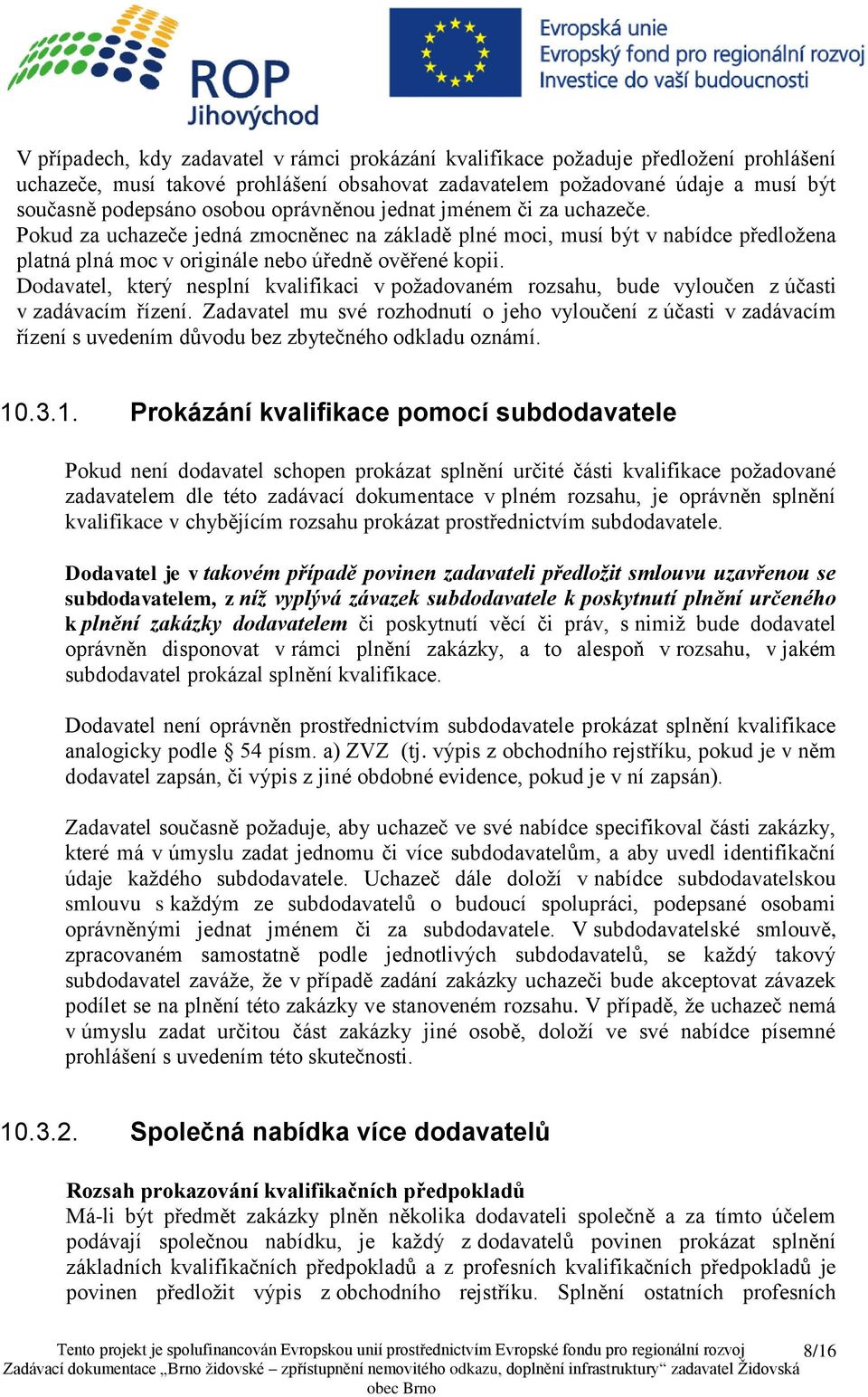 Dodavatel, který nesplní kvalifikaci v požadovaném rozsahu, bude vyloučen z účasti v zadávacím řízení.