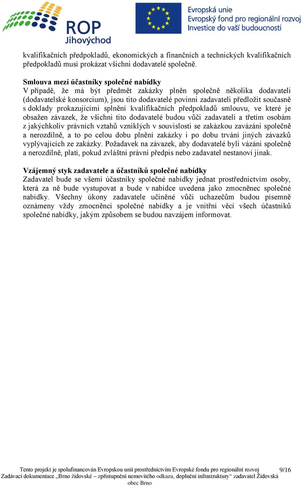 doklady prokazujícími splnění kvalifikačních předpokladů smlouvu, ve které je obsažen závazek, že všichni tito dodavatelé budou vůči zadavateli a třetím osobám z jakýchkoliv právních vztahů vzniklých