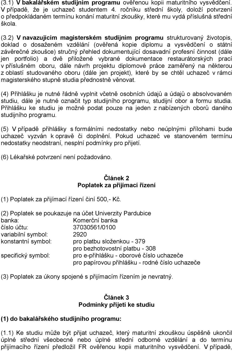 2) V navazujícím magisterském studijním programu strukturovaný životopis, doklad o dosaženém vzdělání (ověřená kopie diplomu a vysvědčení o státní závěrečné zkoušce) stručný přehled dokumentující