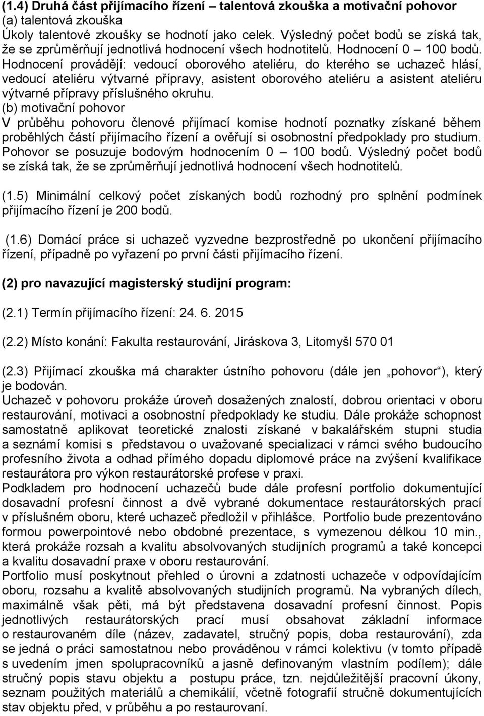 Hodnocení provádějí: vedoucí oborového ateliéru, do kterého se uchazeč hlásí, vedoucí ateliéru výtvarné přípravy, asistent oborového ateliéru a asistent ateliéru výtvarné přípravy příslušného okruhu.