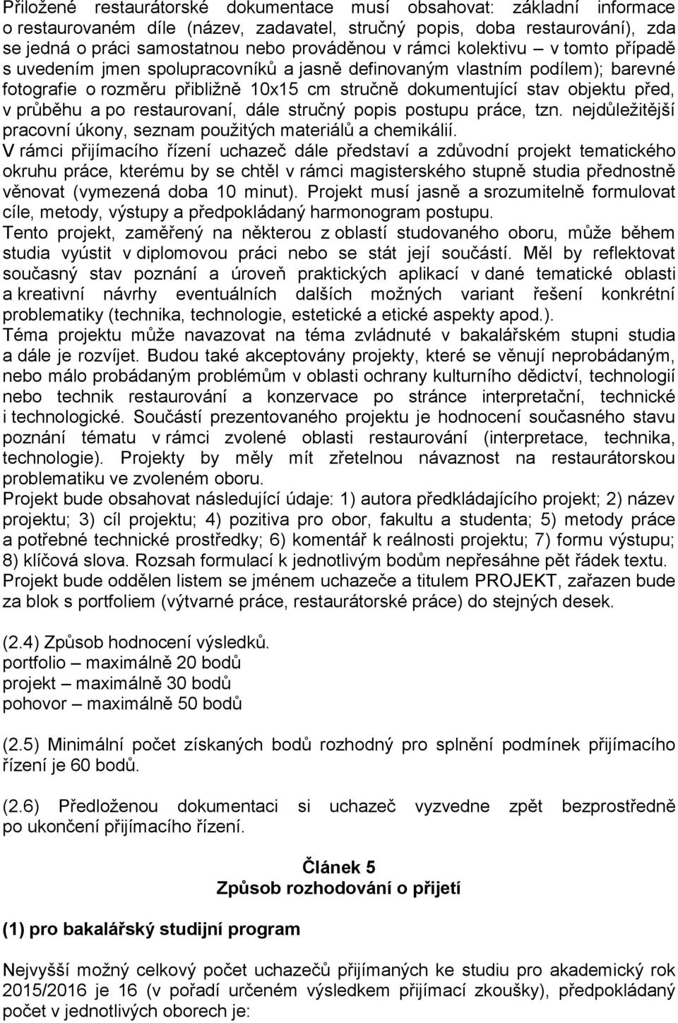 průběhu a po restaurovaní, dále stručný popis postupu práce, tzn. nejdůležitější pracovní úkony, seznam použitých materiálů a chemikálií.