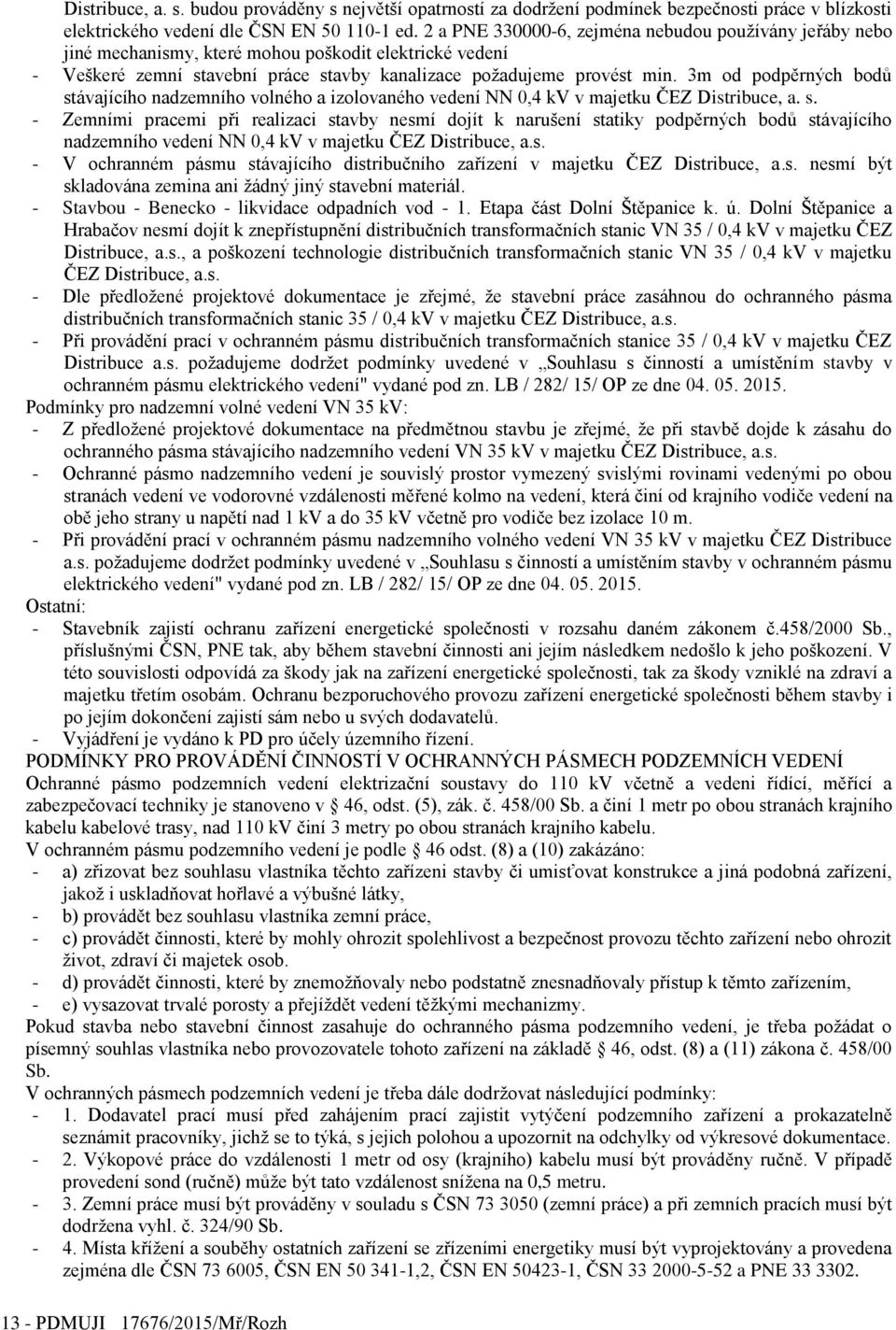 3m od podpěrných bodů stávajícího nadzemního volného a izolovaného vedení NN 0,4 kv v majetku ČEZ Distribuce, a. s. - Zemními pracemi při realizaci stavby nesmí dojít k narušení statiky podpěrných bodů stávajícího nadzemního vedení NN 0,4 kv v majetku ČEZ Distribuce, a.