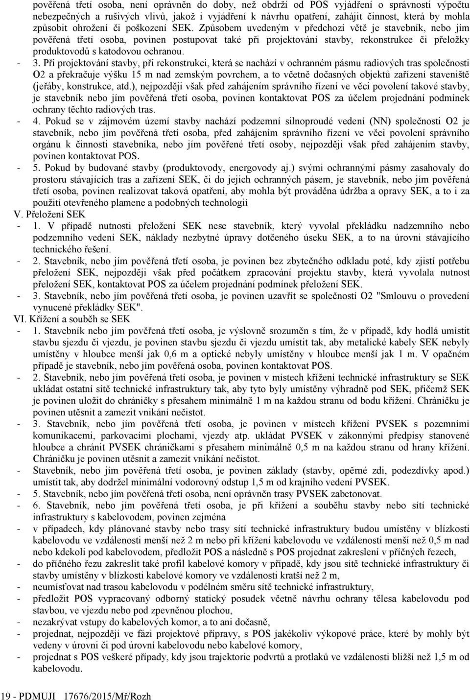 Způsobem uvedeným v předchozí větě je stavebník, nebo jím pověřená třetí osoba, povinen postupovat také při projektování stavby, rekonstrukce či přeložky produktovodů s katodovou ochranou. - 3.