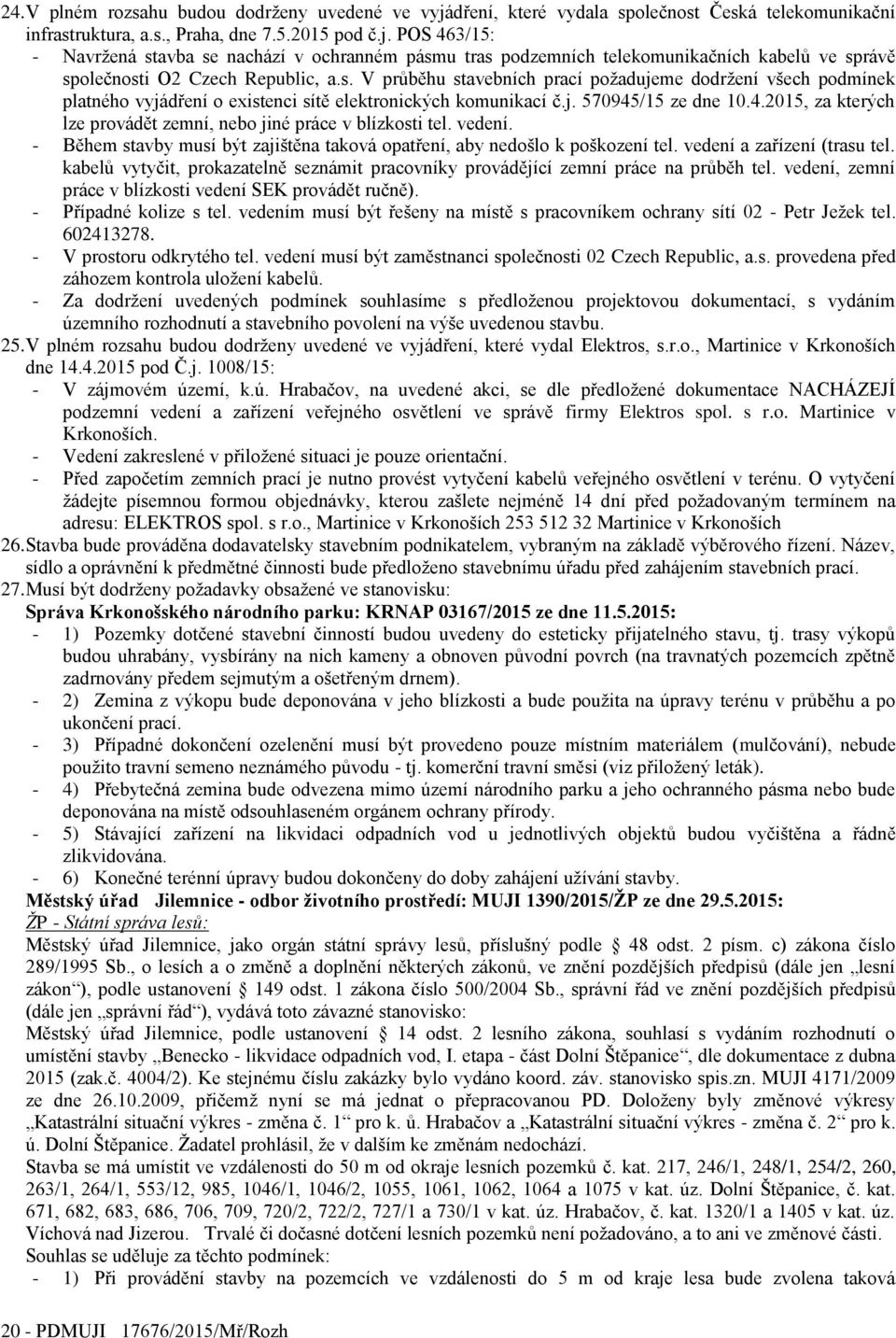 /15 ze dne 10.4.2015, za kterých lze provádět zemní, nebo jiné práce v blízkosti tel. vedení. - Během stavby musí být zajištěna taková opatření, aby nedošlo k poškození tel.