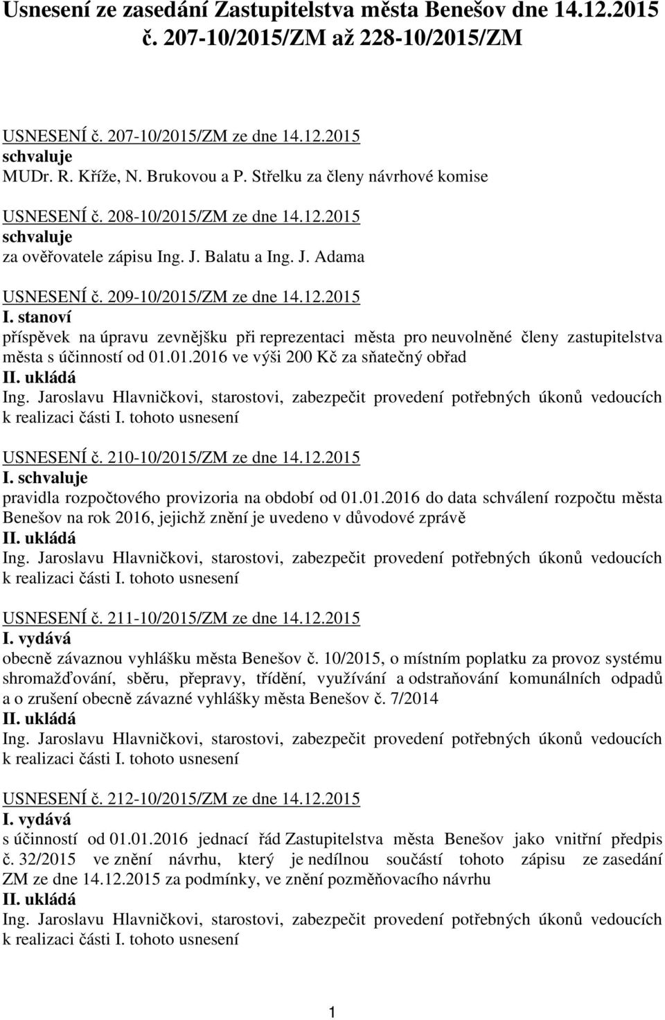 stanoví příspěvek na úpravu zevnějšku při reprezentaci města pro neuvolněné členy zastupitelstva města s účinností od 01.01.2016 ve výši 200 Kč za sňatečný obřad USNESENÍ č. 210-10/2015/ZM ze dne 14.