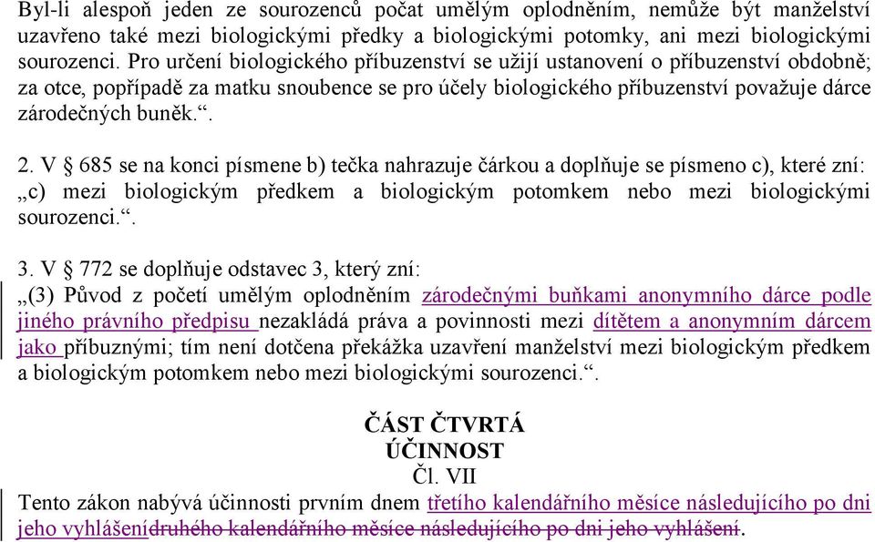 V 685 se na konci písmene b) tečka nahrazuje čárkou a doplňuje se písmeno c), které zní: c) mezi biologickým předkem a biologickým potomkem nebo mezi biologickými sourozenci.. 3.