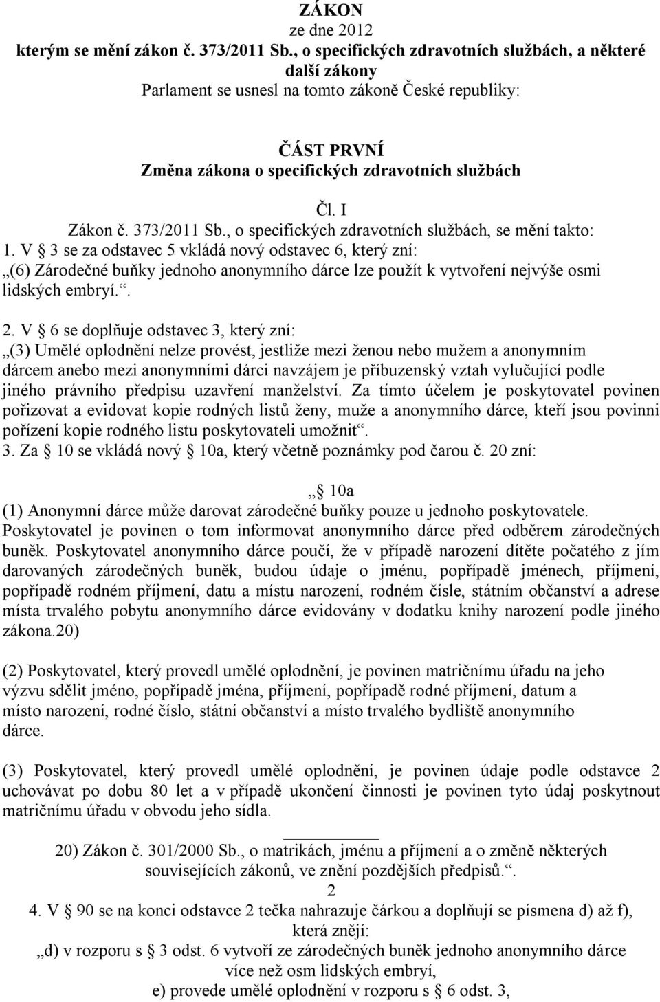 373/2011 Sb., o specifických zdravotních službách, se mění takto: 1.