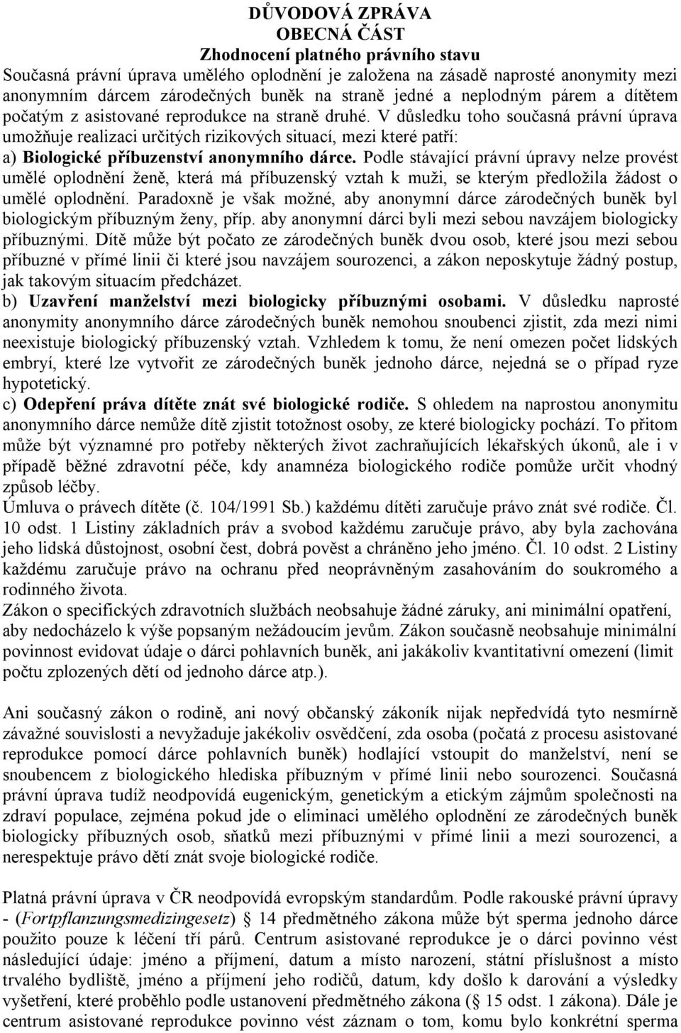 V důsledku toho současná právní úprava umožňuje realizaci určitých rizikových situací, mezi které patří: a) Biologické příbuzenství anonymního dárce.