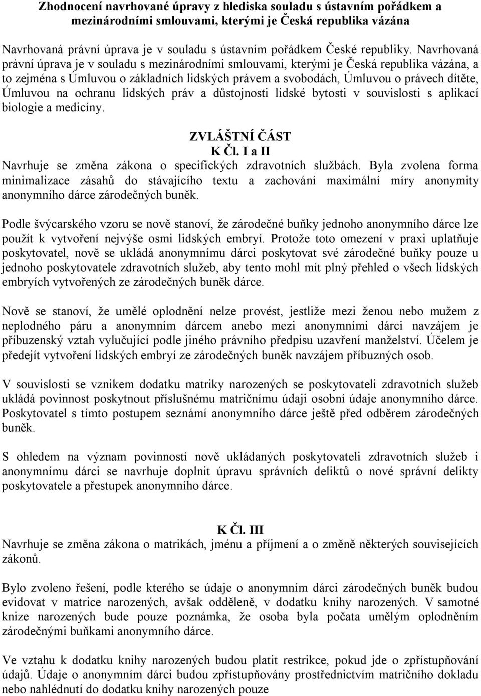 Navrhovaná právní úprava je v souladu s mezinárodními smlouvami, kterými je Česká republika vázána, a to zejména s Úmluvou o základních lidských právem a svobodách, Úmluvou o právech dítěte, Úmluvou