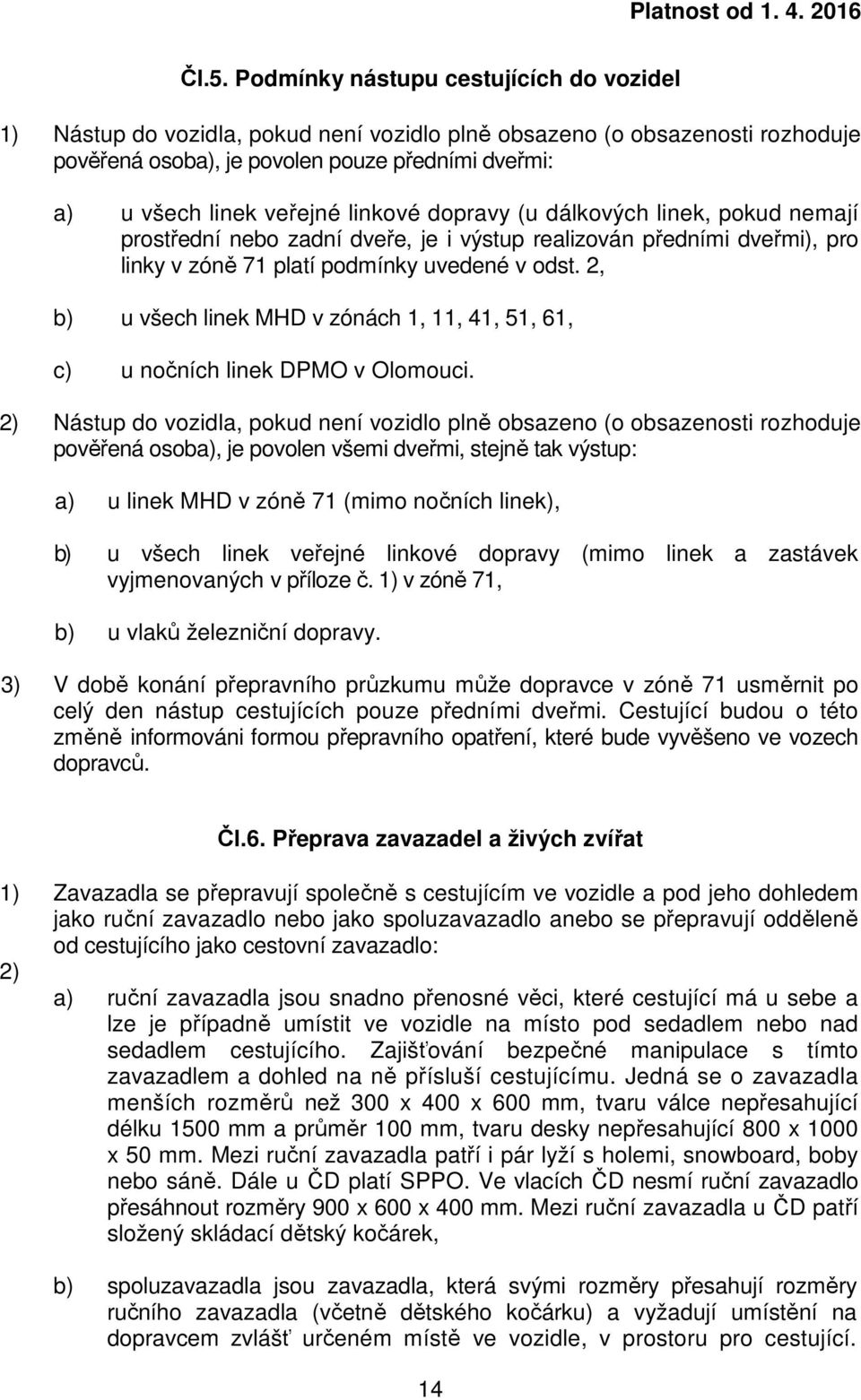 2, b) u všech linek MHD v zónách 1, 11, 41, 51, 61, c) u nočních linek DPMO v Olomouci.