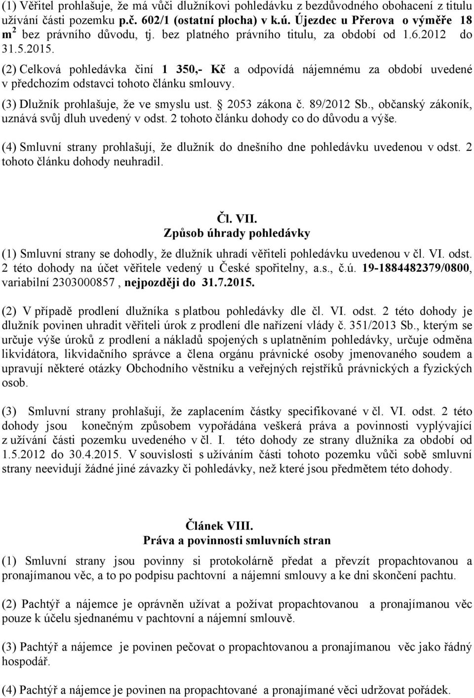 (2) Celková pohledávka činí 1 350,- Kč a odpovídá nájemnému za období uvedené v předchozím odstavci tohoto článku smlouvy. (3) Dlužník prohlašuje, že ve smyslu ust. 2053 zákona č. 89/2012 Sb.