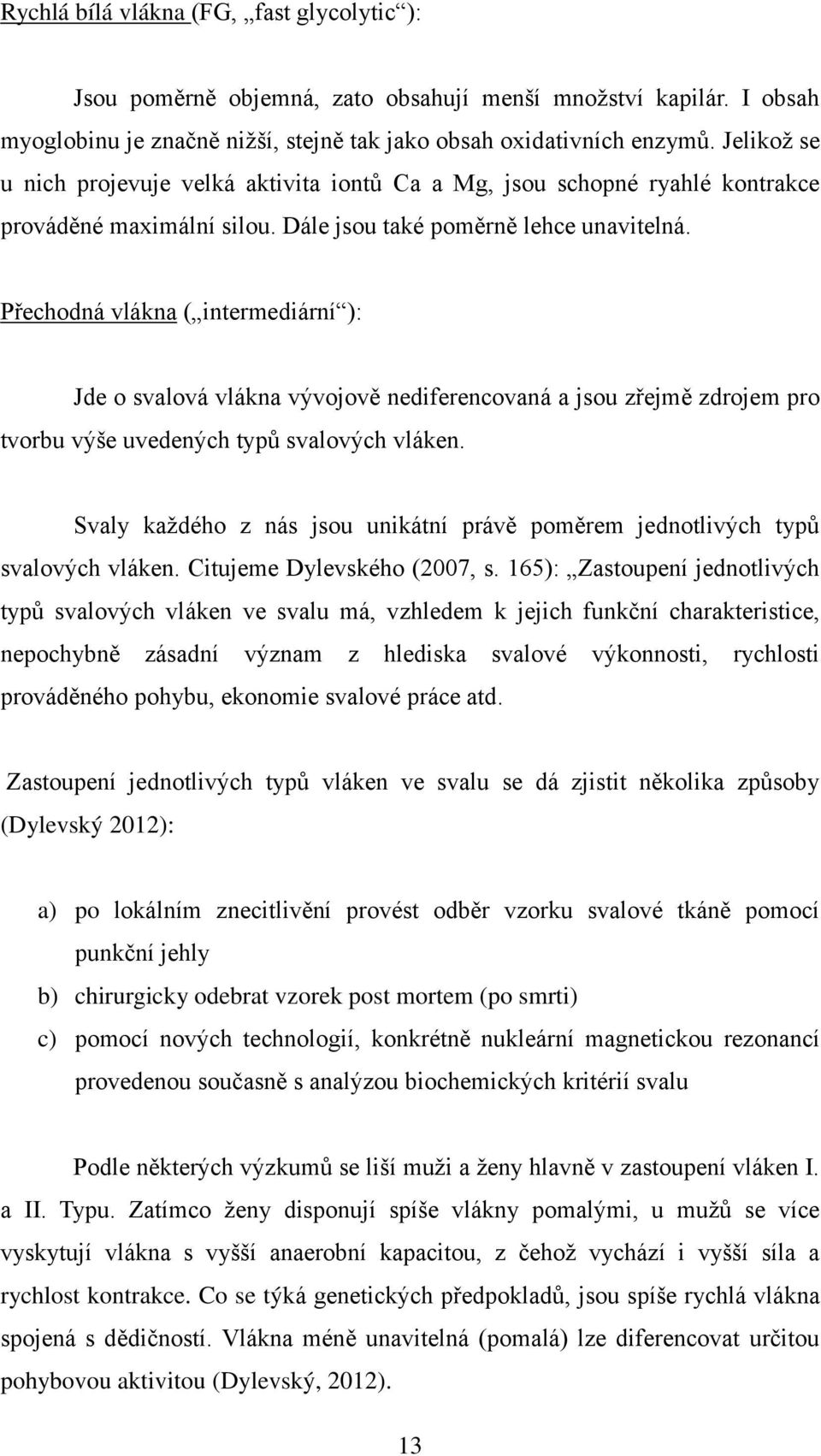 Přechodná vlákna ( intermediární ): Jde o svalová vlákna vývojově nediferencovaná a jsou zřejmě zdrojem pro tvorbu výše uvedených typů svalových vláken.