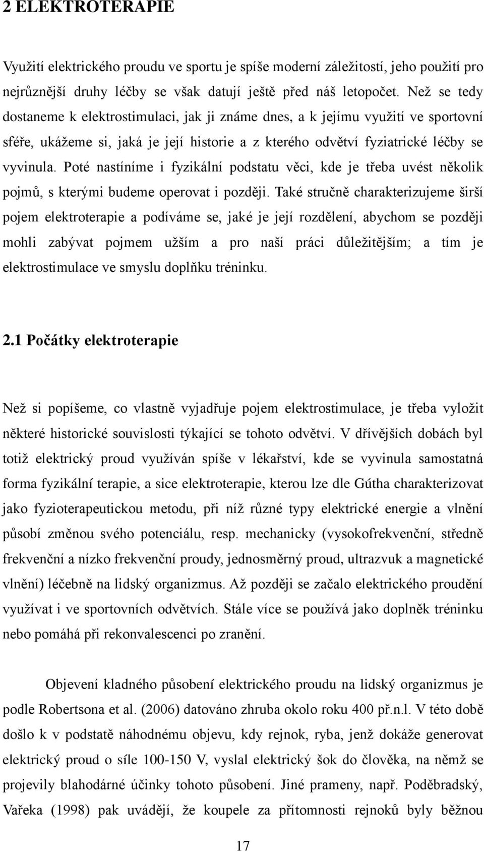 Poté nastíníme i fyzikální podstatu věci, kde je třeba uvést několik pojmů, s kterými budeme operovat i později.