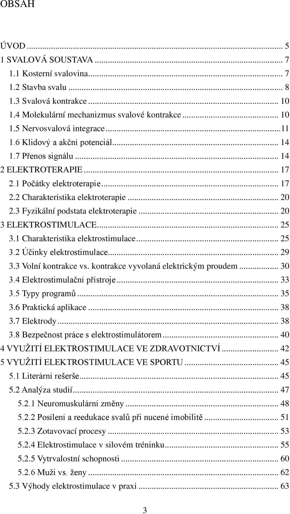 3 Fyzikální podstata elektroterapie... 20 3 ELEKTROSTIMULACE... 25 3.1 Charakteristika elektrostimulace... 25 3.2 Účinky elektrostimulace... 29 3.3 Volní kontrakce vs.