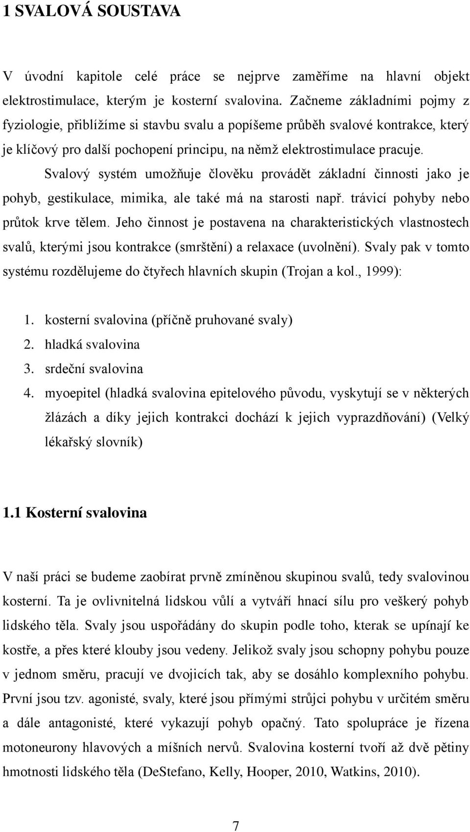 Svalový systém umoţňuje člověku provádět základní činnosti jako je pohyb, gestikulace, mimika, ale také má na starosti např. trávicí pohyby nebo průtok krve tělem.