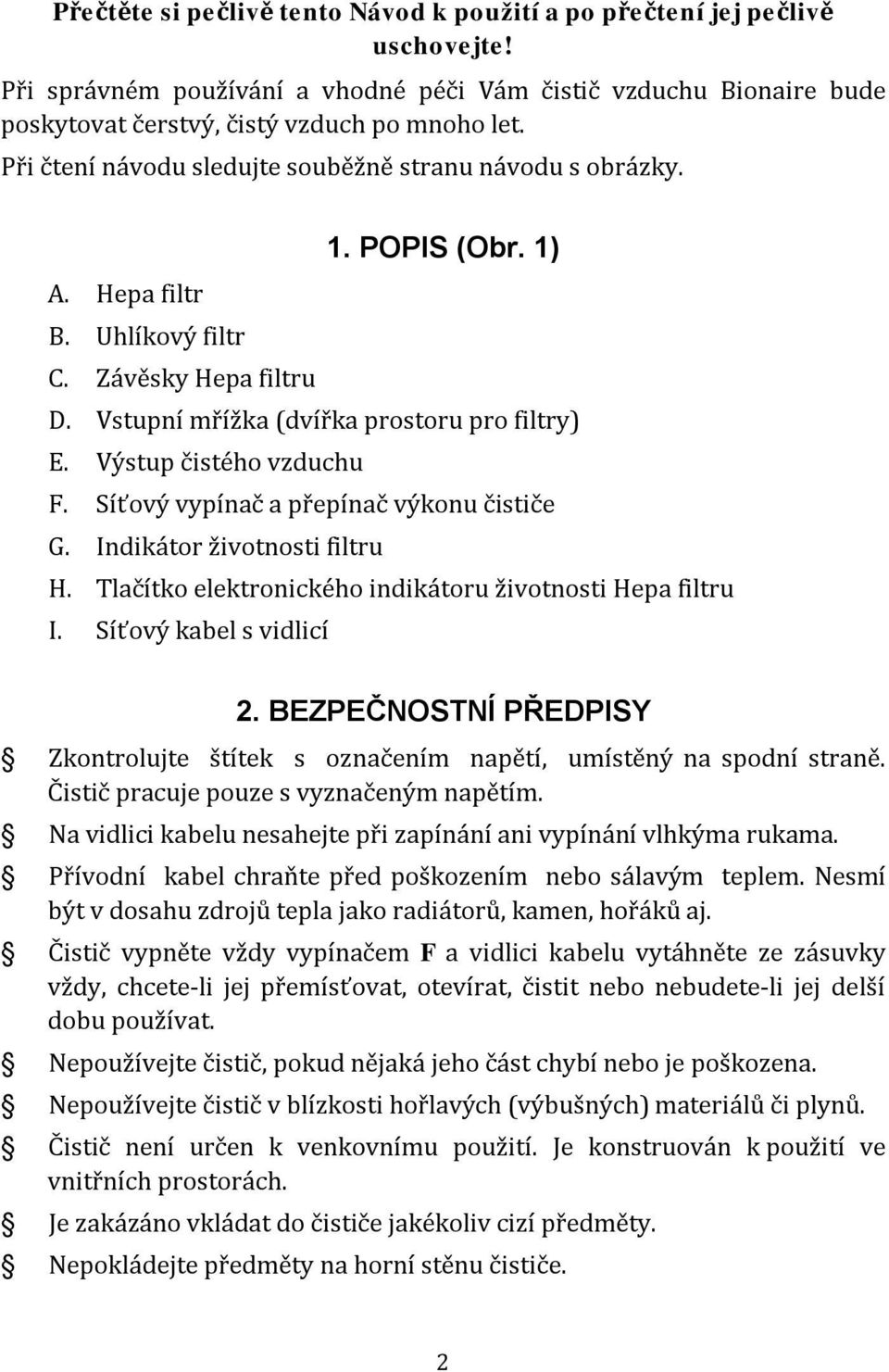 Výstup čistého vzduchu F. Síťový vypínač a přepínač výkonu čističe G. Indikátor životnosti filtru H. Tlačítko elektronického indikátoru životnosti Hepa filtru I. Síťový kabel s vidlicí 2.