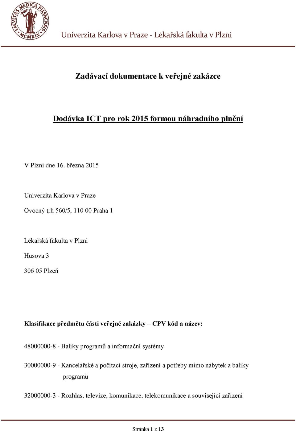 předmětu části veřejné zakázky CPV kód a název: 48000000-8 - Balíky programů a informační systémy 30000000-9 - Kancelářské a