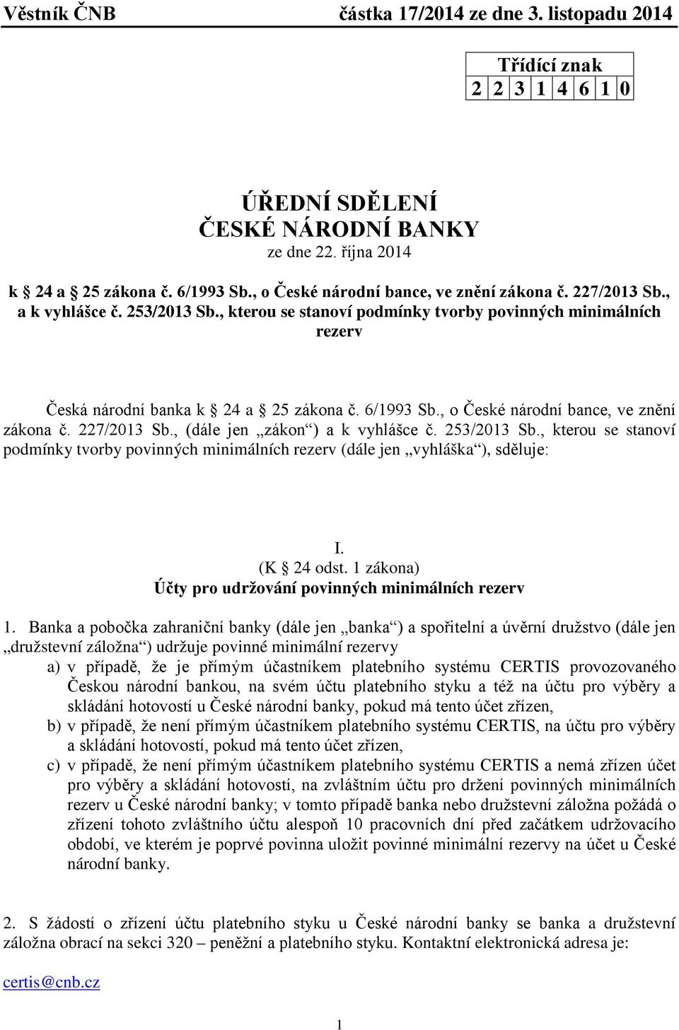 , (dále jen zákon ) a k vyhlášce č. 253/2013 Sb., kterou se stanoví podmínky tvorby povinných minimálních rezerv (dále jen vyhláška ), sděluje: I. (K 24 odst.