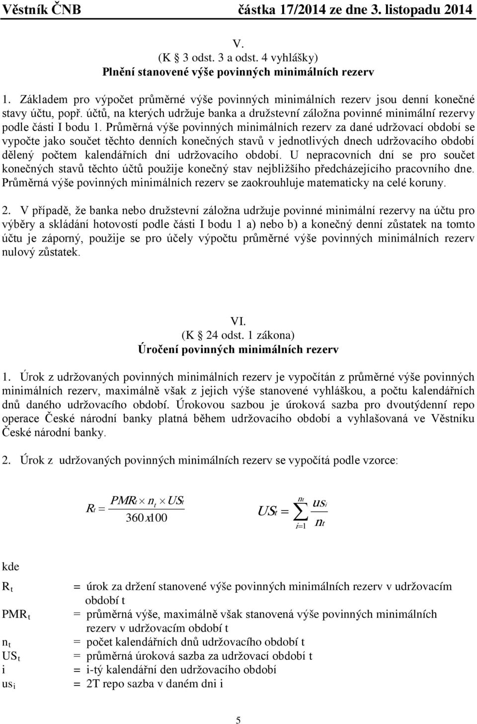 Průměrná výše povinných minimálních rezerv za dané udržovací období se vypočte jako součet těchto denních konečných stavů v jednotlivých dnech udržovacího období dělený počtem kalendářních dní