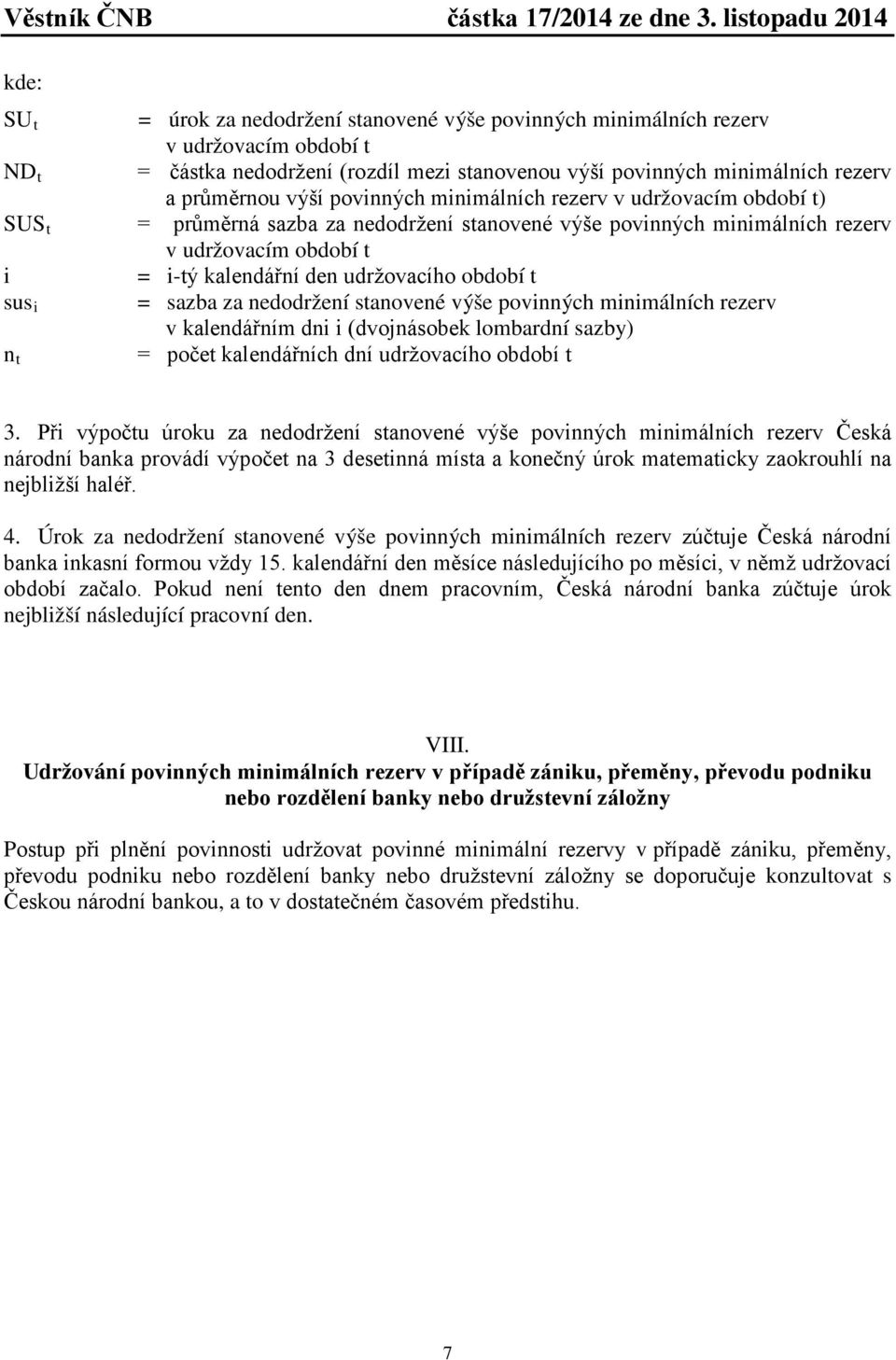 sus i = sazba za nedodržení stanovené výše povinných minimálních rezerv v kalendářním dni i (dvojnásobek lombardní sazby) = počet kalendářních dní udržovacího období t n t 3.