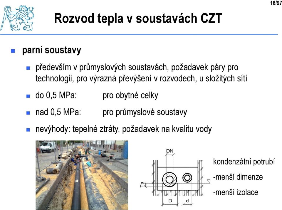 složitých sítí do 0,5 MPa: pro obytné celky nad 0,5 MPa: pro průmyslové soustavy