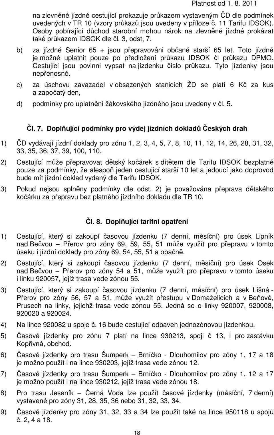 Toto je možné uplatnit pouze po předložení průkazu IDSOK či průkazu DPMO. Cestující jsou povinni vypsat na jízdenku číslo průkazu. Tyto jízdenky jsou nepřenosné.