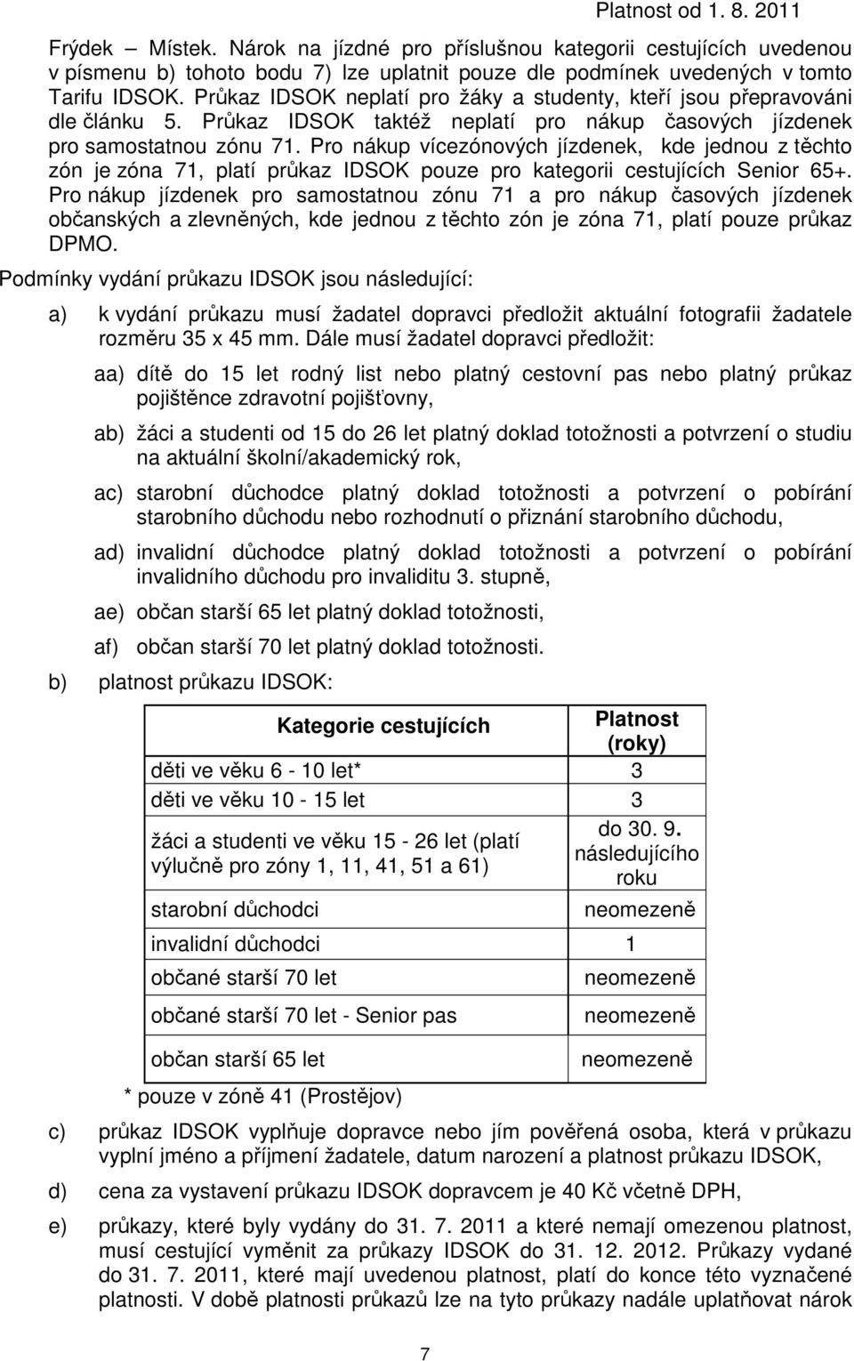 Pro nákup vícezónových jízdenek, kde jednou z těchto zón je zóna 71, platí průkaz IDSOK pouze pro kategorii cestujících Senior 65+.