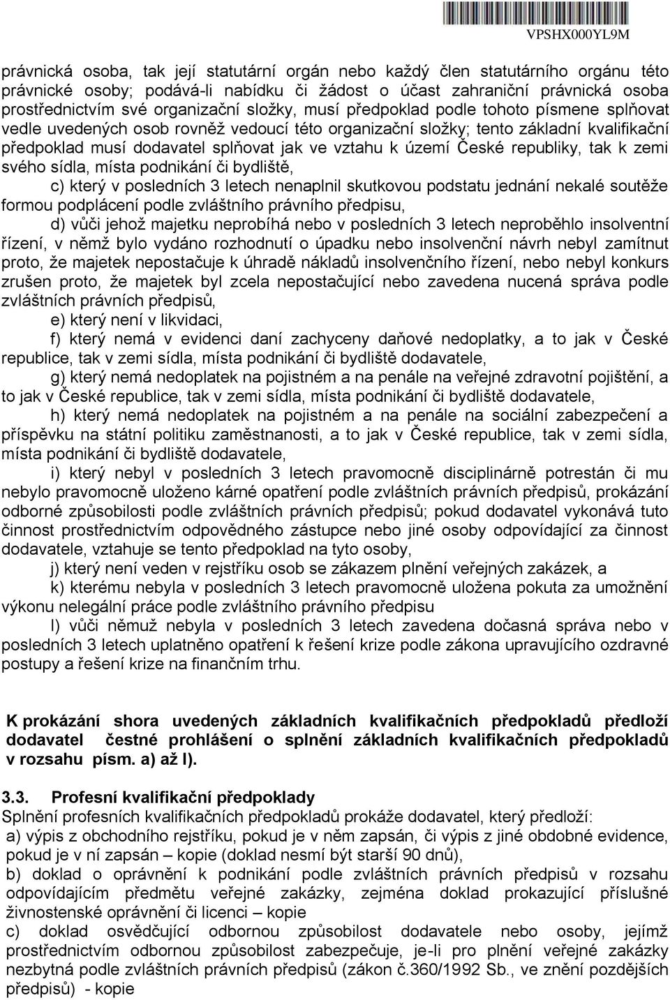 České republiky, tak k zemi svého sídla, místa podnikání či bydliště, c) který v posledních 3 letech nenaplnil skutkovou podstatu jednání nekalé soutěže formou podplácení podle zvláštního právního