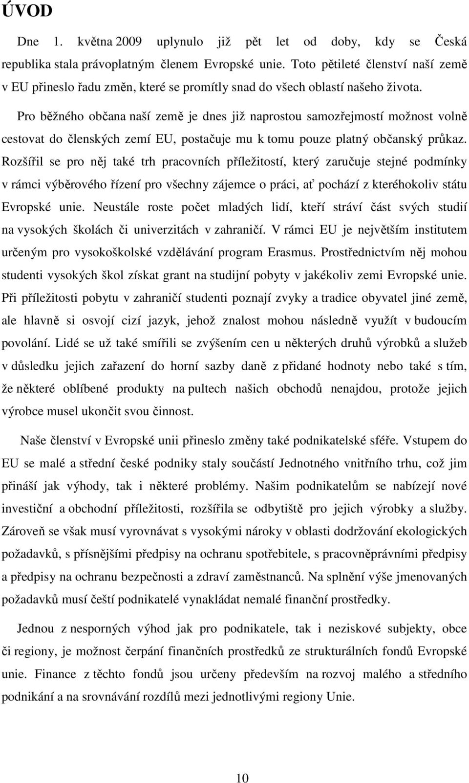 Pro běžného občana naší země je dnes již naprostou samozřejmostí možnost volně cestovat do členských zemí EU, postačuje mu k tomu pouze platný občanský průkaz.