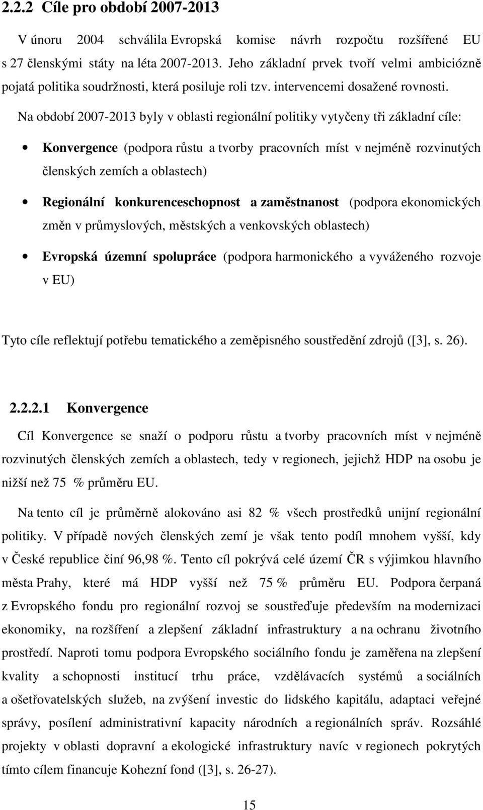 Na období 2007-2013 byly v oblasti regionální politiky vytyčeny tři základní cíle: Konvergence (podpora růstu a tvorby pracovních míst v nejméně rozvinutých členských zemích a oblastech) Regionální