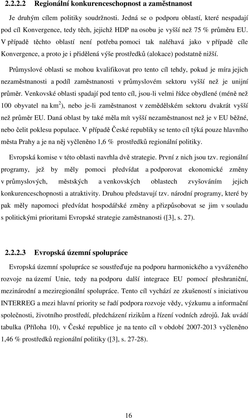 V případě těchto oblastí není potřeba pomoci tak naléhavá jako v případě cíle Konvergence, a proto je i přidělená výše prostředků (alokace) podstatně nižší.