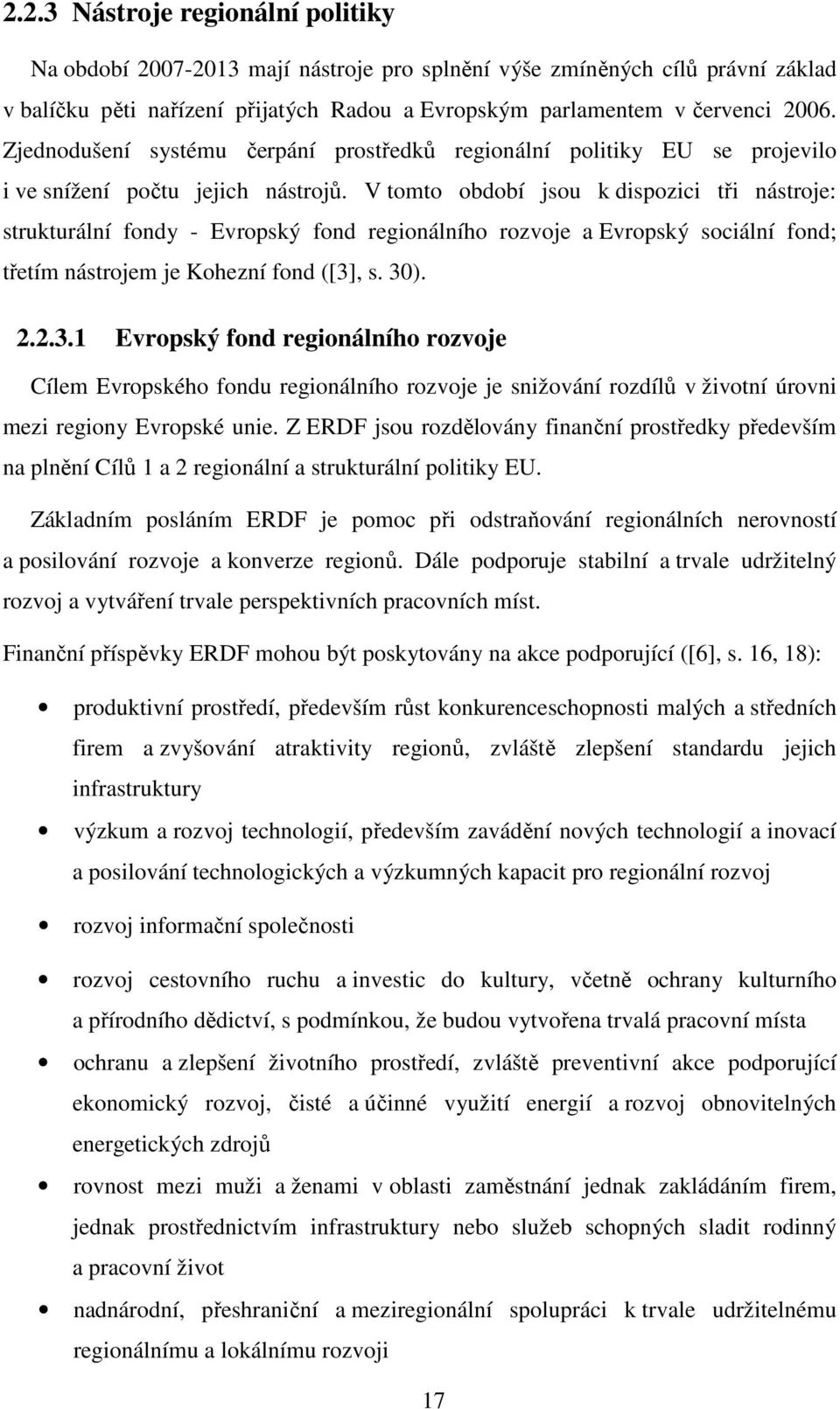 V tomto období jsou k dispozici tři nástroje: strukturální fondy - Evropský fond regionálního rozvoje a Evropský sociální fond; třetím nástrojem je Kohezní fond ([3]