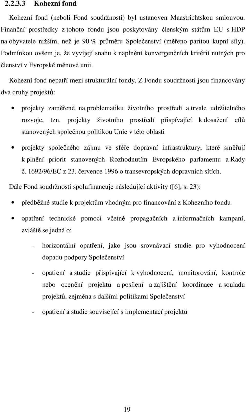 Podmínkou ovšem je, že vyvíjejí snahu k naplnění konvergenčních kritérií nutných pro členství v Evropské měnové unii. Kohezní fond nepatří mezi strukturální fondy.